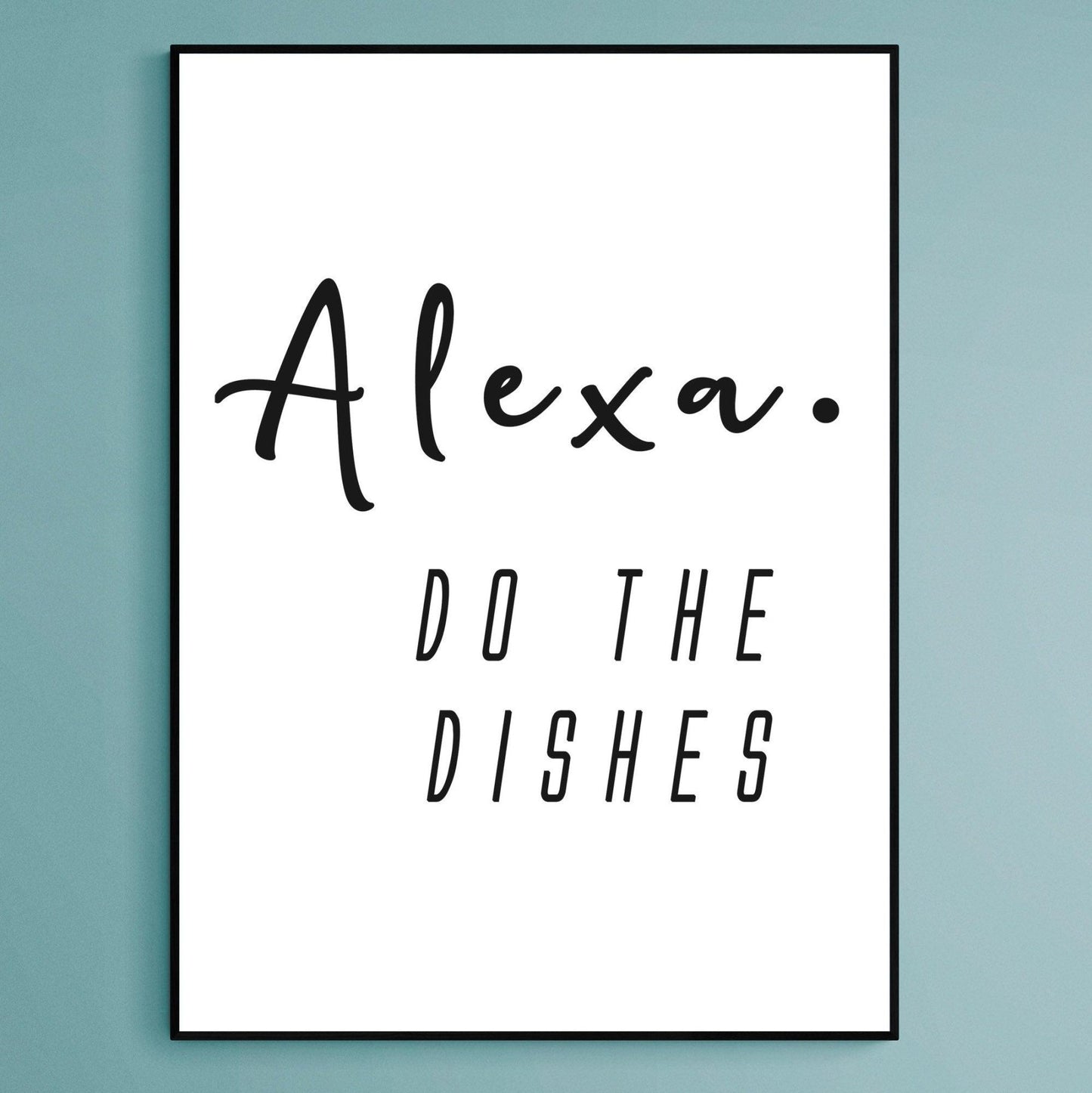 Alexa Do The Dishes Print - 98typesFUNNY QUOTES