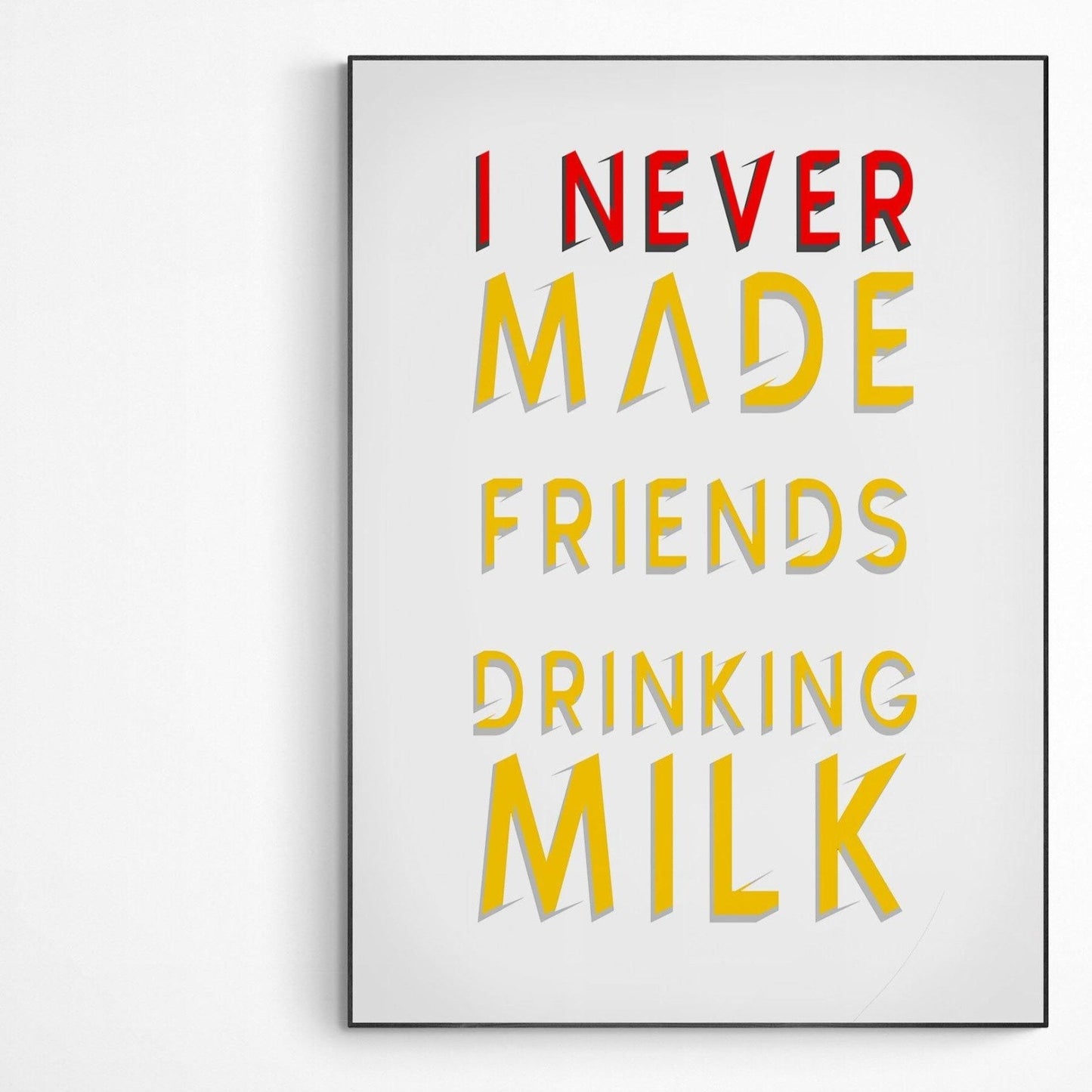 I Never Made Friends Drinking Milk Poster - 98types