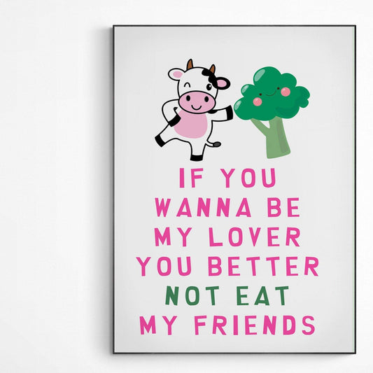 If you wanna be my lover you better not eat my friend Print - 98types