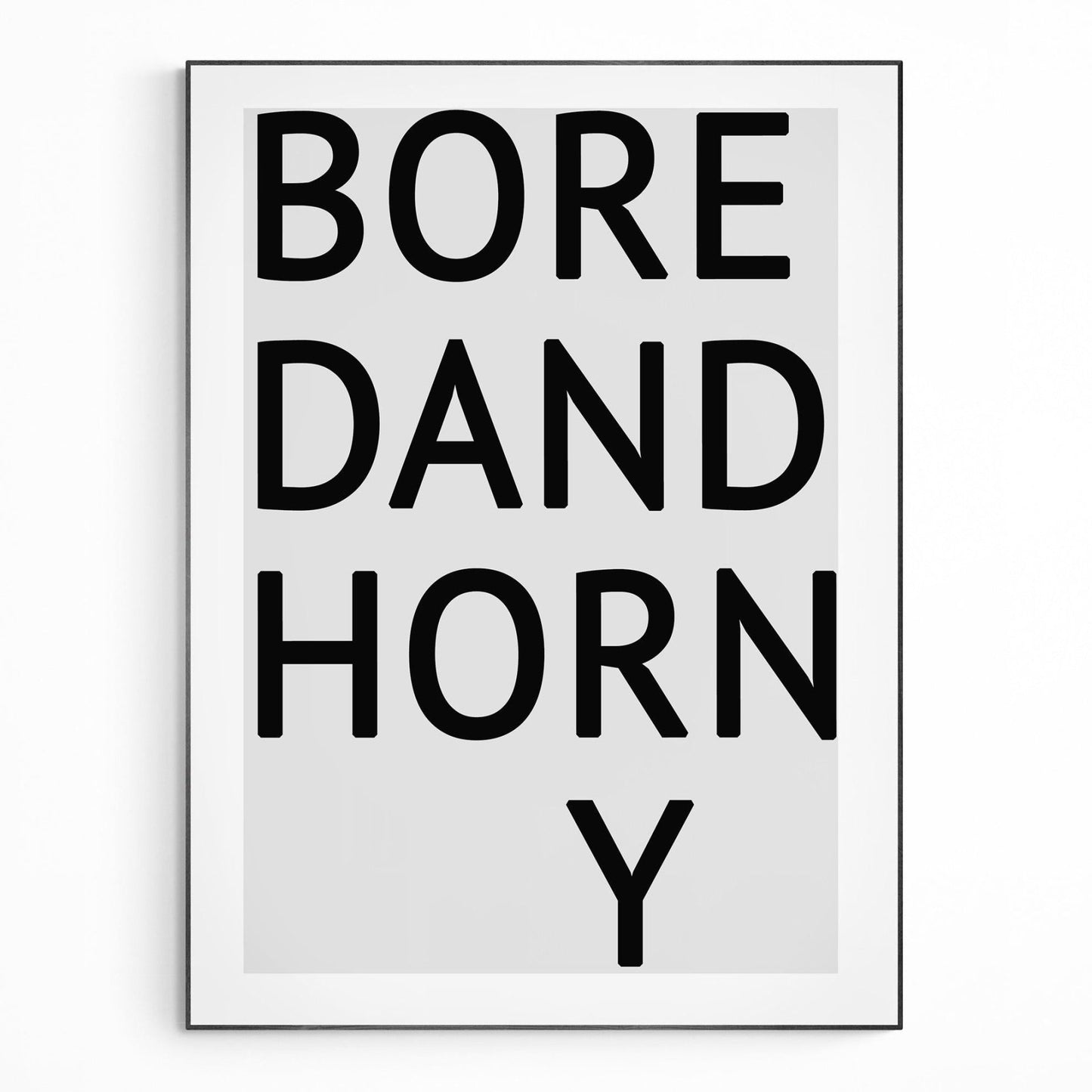 Bored And Horny Quote Print - 98types