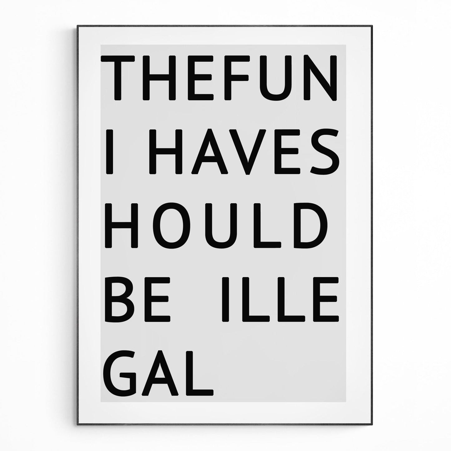 The Fun I Haves Hould Be illegal Typography Print - 98types