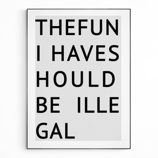 The Fun I Haves Hould Be illegal Typography Print - 98types