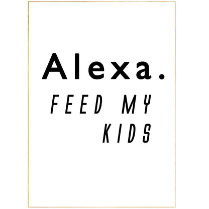 Alexa Feed My Kids Print - 98typesFUNNY QUOTES