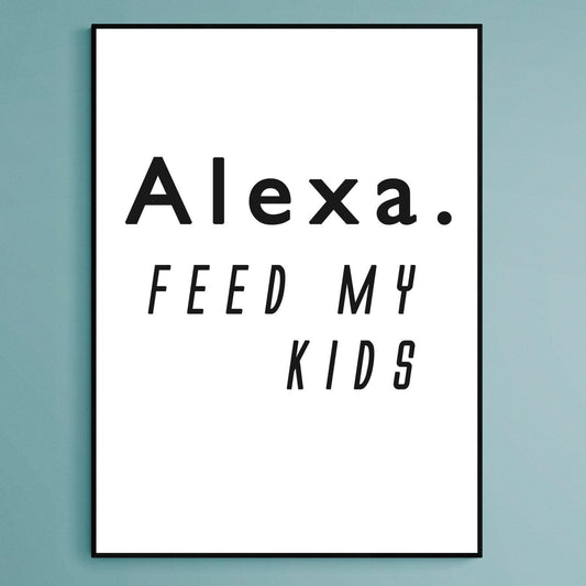 Alexa Feed My Kids Print - 98typesFUNNY QUOTES