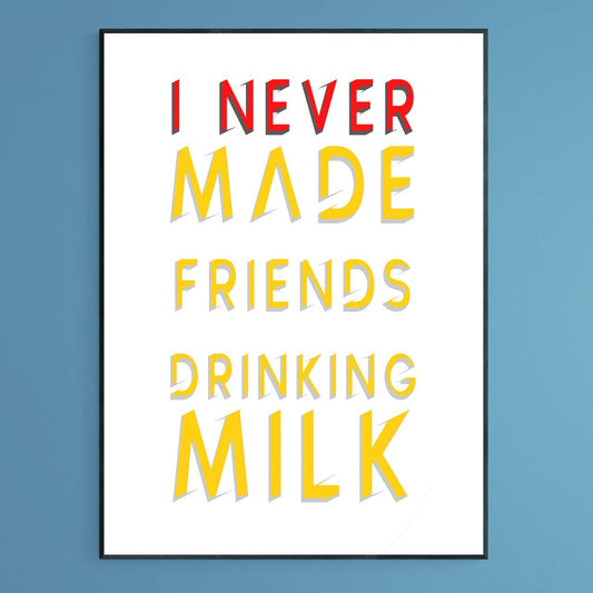 I Never Made Friends Drinking Milk Poster - 98typesFUNNY QUOTES